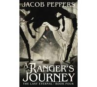 A Ranger's Journey: Book Four Of The Last Eternal: 4