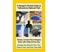 A Ranger's Pocket Guide to Yellowstone National Park: Simple, Concise Plans Rangers Share with Visitors Every Day. Includes Actual Ranger Day Plans for One, Two, Three to Four, & Five+ Day Visits