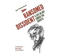 A Ransomed Dissident: A Life In Art Under The Soviets