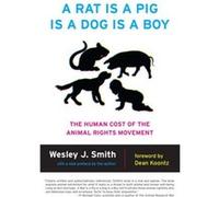 A Rat Is a Pig Is a Dog Is a Boy by Wesley J. Smith Wesley J. Smith (Auteur)