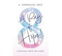 A Ray of Hope! A Message from the Lord! - A. Esmeralda Cruz - Trilogy Christian Publishing - ebook (ePub) - Livre