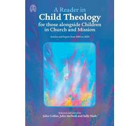 A Reader in Child Theology for those alongside Children in Church and Mission: Articles and Papers from 2004 to 2020