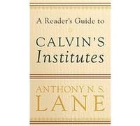 A Reader's Guide to Calvin's Institutes Anthony N. S. Lane (Auteur)