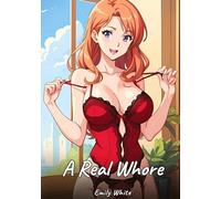 A Real Whore: Sexy Erotic Stories for Adults Illustrated with Hentai Images - Naked Illustrations