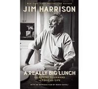 A Really Big Lunch: The Roving Gourmand on Food and Life - [Livre en VO] Jim Harrison (Auteur)