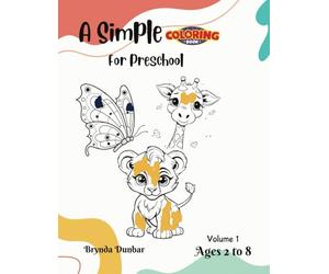 A Really Simple Coloring Book For PreSchool Volume 1: Fun, Creative, and Educational Coloring Adventures For Young Minds. Created For Preschool, ... Can't Stay Between The Lines. Educational.