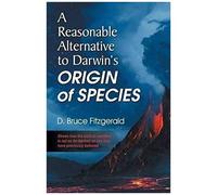 A Reasonable Alternative To Darwin's Origin Of Species