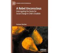 A Rebel Unconscious: Interrogating the Desire for Social Change in Chile’s Estallido
