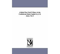 A Rebel War Clerk's Diary At The Confederate States Capital. By J. B. Jones. Vol. 2