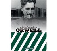 A Rebels Guide to George Orwell by John Newsinger John Newsinger (Auteur)