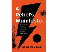A Rebel's Manifesto: Choosing Truth, Real Justice, & Love Amid the Noise of Today's World
