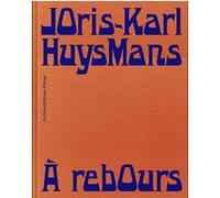 À rebours Joris-Karl Huysmans (Auteur), André Guyaux (Préface), Stéphane Guégan (Préface)