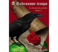 À REBROUSSE TEMPS: Secret des siècles tome 2