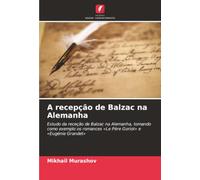 A recepção de Balzac na Alemanha: Estudo da receção de Balzac na Alemanha, tomando como exemplo os romances «Le Père Goriot» e «Eugénie Grandet»