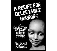 A Recipe for Delectable Horrors: A Collection of Short Horror Stories