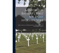 A Record Of Battery I, First N.Y. Light Artillery Vols: Otherwise Known As Wiedrich's Battery, During The War Of The Rebellion, 1861-65