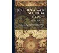 A Reference Book Of English History; Containing Tables Of Chronology And Genealogy; A Dictionary Of Battles; Lines Of Biography; And A Brief Dictionary Of The Constitution
