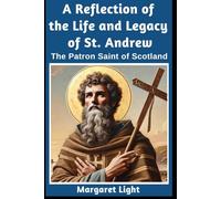 A Reflection of the Life and Legacy of St Andrew: The Patron Saint of Scotland: Explore St Andrew’s inspiring life, his lasting influence and saintly legacy.