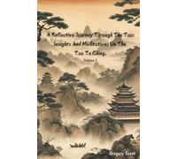 A Reflective Journey through the Tao:: Insights and Meditations on the Tao Te Ching.
