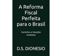 A Reforma Fiscal Perfeita para o Brasil: Caminhos e Soluções Imediatas