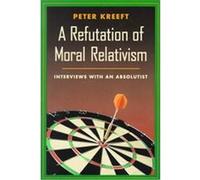 A Refutation of Moral Relativism Peter Kreeft (Auteur)