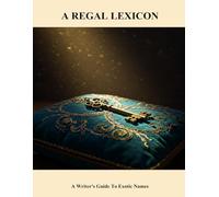 A Regal Lexicon: A Writer'S Guide To Exotic Names