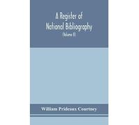 A Register Of National Bibliography, With A Selection Of The Chief Bibliographical Books And Articles Printed In Other Countries (Volume Ii)