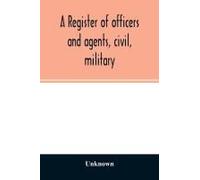 A Register Of Officers And Agents, Civil, Military, And Naval In The Service Of The United States On The 30th Of September 1825; Together With The Names, Force, And Condition Of All The Ships And Vess