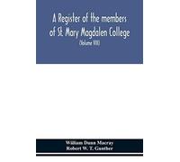 A Register Of The Members Of St. Mary Magdalen College, Oxford,Description Of Brasses And Other Funeral Monuments In The Chapel (Volume Viii)