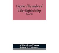 A Register Of The Members Of St. Mary Magdalen College, Oxford,Description Of Brasses And Other Funeral Monuments In The Chapel (Volume Viii)
