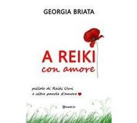 A Reiki Con Amore - Pillole Di Reiki Usui E Altre Parole D'amore