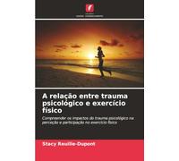 A relação entre trauma psicológico e exercício físico: Compreender os impactos do trauma psicológico na perceção e participação no exercício físico