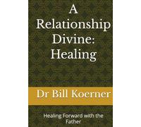 A Relationship Divine: Healing: Healing Forward with the Father