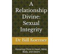 A Relationship Divine: Sexual Integrity: Honoring Christ in Heart, Mind, Body, and Desire