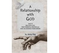 A RELATIONSHIP WITH GOD: HOW TO WALK WITH GOD, PRAY POWERFUL PRAYERS AND HAVE DELIVERANCE FROM DEMONS