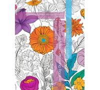 A Relaxing Adult Colouring Book of 50 Flowers: A Soothing Escape into the World of Flowers