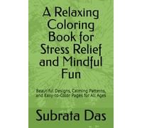 A Relaxing Coloring Book for Stress Relief and Mindful Fun: Beautiful Designs, Calming Patterns, and Easy-to-Color Pages for All Ages