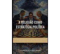 A Religião como Estratégia Política: A instrumentalização do sagrado na arquitetura do poder