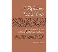 A Religion, Not A State: Ali 'abd Al-Raziq's Islamic Justification Of Political Secularism