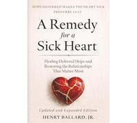 A Remedy for a Sick Heart: Healing Deferred Hope and Restoring the Relationships That Matter Most