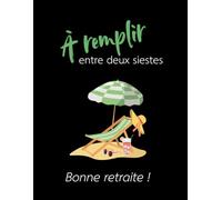 À remplir entre deux siestes - Bonne retraite !: Cahier de 140 pages lignées