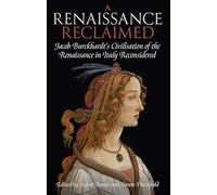 A Renaissance Reclaimed – La Civilisation de la Renaissance en Italie de Jacob Burckhardt réexaminée