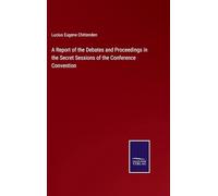 A Report of the Debates and Proceedings in the Secret Sessions of the Conference Convention