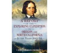 A Report of the Exploring Expedition to Oregon and North California in the Years 184344 by John Charles Fremont & Edited by Alan Sutton John Charles Fremont , Edited by Alan Sutton (Auteur)