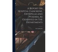 A Report On Hospital Gangrene, Erysipelas And Pyaemia, As Odserved In The Departments