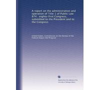 A report on the administration and operation of Title 1 of Public Law 874 : eighty-first Congress, submitted to the President and to the Congress