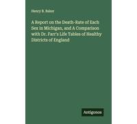 A Report on the Death-Rate of Each Sex in Michigan, and A Comparison with Dr. Farr's Life Tables of Healthy Districts of England