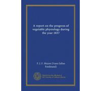 A report on the progress of vegetable physiology during the year 1837 (Vol-1)