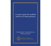 A report upon the mollusk fisheries of Massachusetts