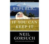 A Republic, If You Can Keep It Neil Gorsuch (Auteur)